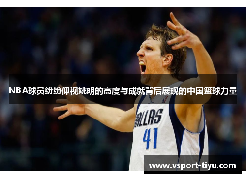 NBA球员纷纷仰视姚明的高度与成就背后展现的中国篮球力量